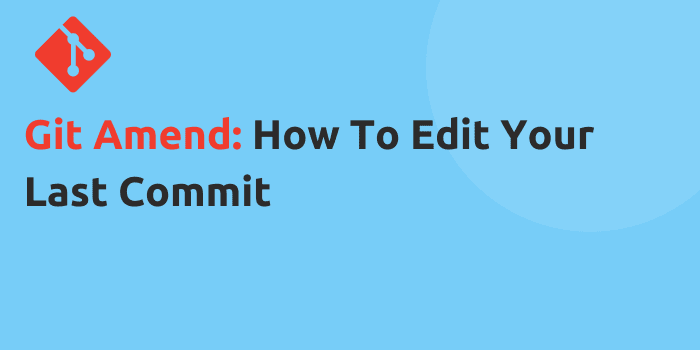 Git Amend: How To Edit Your Last Commit