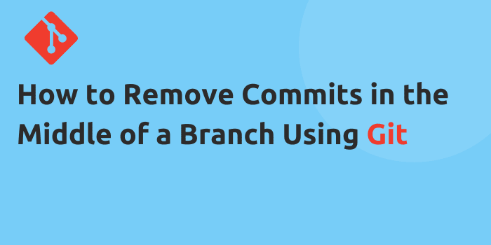 Git | Remove a Commit in the Middle of a Branch Using Rebase