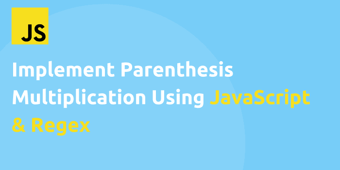 [Tutorial] Implement Parenthesis Multiplication Using JavaScript & Regex