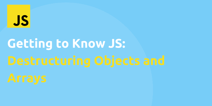 Getting to Know JS: Destructuring Objects and Arrays