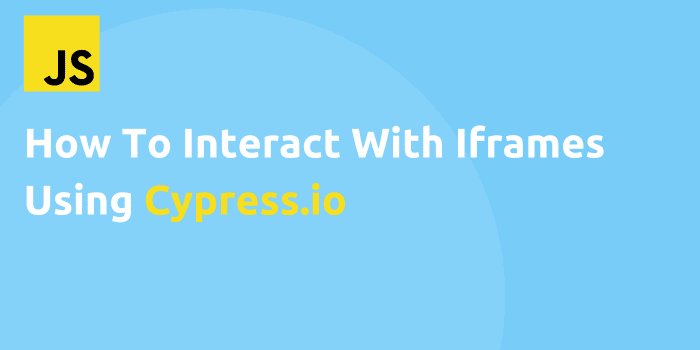 How To Interact With Iframes Using Cypress.io