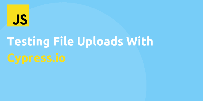 Testing File Uploads With Cypress.io