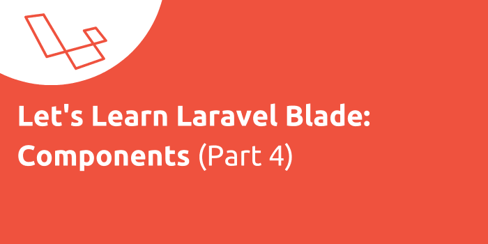 Let’s Learn Laravel Blade: Components (Part 4)