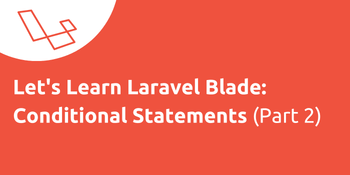 Let’s Learn Laravel Blade: Conditional Statements (Part 2)