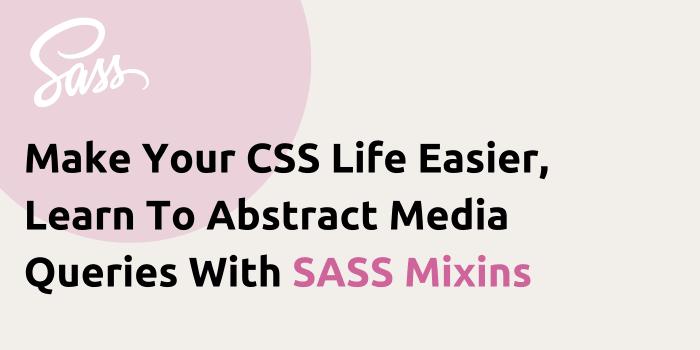 Make Your CSS Life Easier, Learn To Abstract Media Queries With SASS Mixins