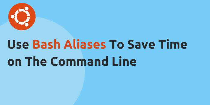Quick Tip: Use Bash Aliases To Save Time on The Command Line